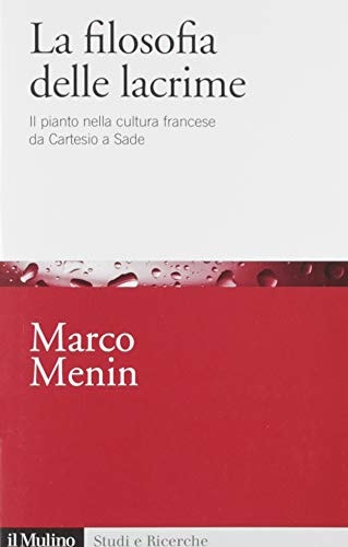La filosofia delle lacrime il pianto nella cultura francese da Cartesio a Sade