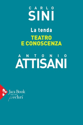 La tenda teatro e conoscenza : dialogo tra Antonio Attisani e Carlo Sini
