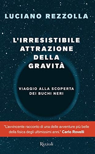 L'irresistibile attrazione della gravità viaggio alla scoperta dei buchi neri