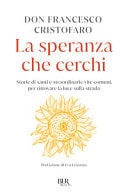 La speranza che cerchi. Storie di santi e straordinarie vite comuni, per ritrovare la luce sulla strada
