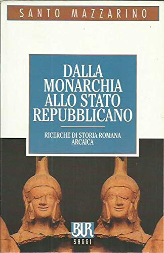 Dalla monarchia allo Stato repubblicano: Ricerche di storia romana arcaica (BUR saggi)