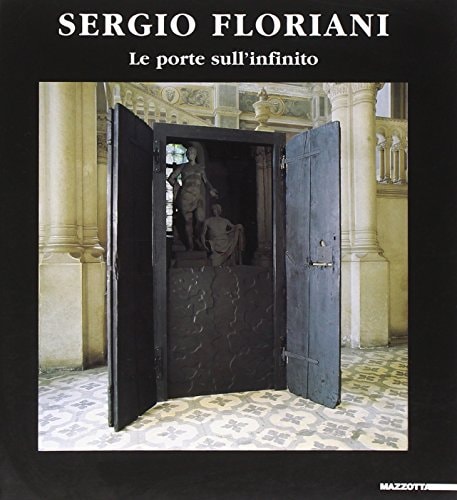 Sergio Floriani le porte sull'infinito : [Padova, Museo civico di Piazza del Santo, 12 settembre-25 ottobre 1998, Novara, Arengo del Broletto, 6 novembre-3 dicembre 1998