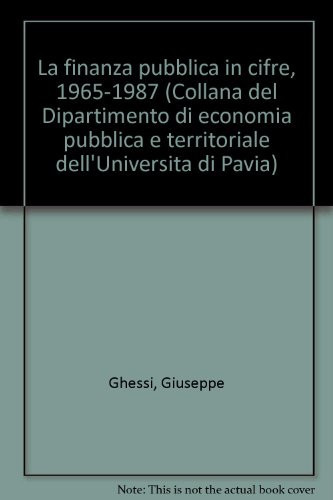 La finanza pubblica in cifre, 1965-1987 (Collana del Dipartimento di economia pubblica e territoriale dell'Università di Pavia) (Italian Edition)