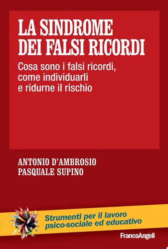 La sindrome dei falsi ricordi. Cosa sono i falsi ricordi, come individuarli e ridurne il rischio Cosa sono i falsi ricordi, come individuarli e ridurne il rischio