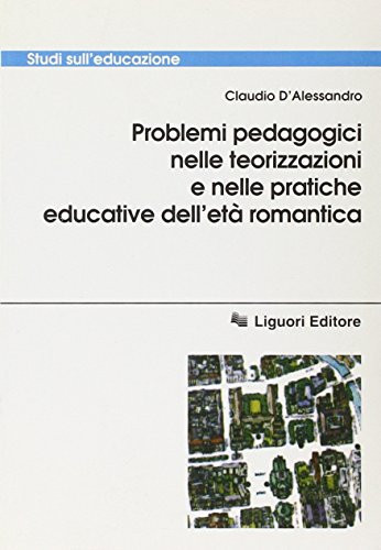 Problemi pedagogici nelle teorizzazioni e nelle pratiche educative dell'età romantica