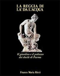 La Reggia di là da l'acqua: Il giardino e il palazzo dei duchi di Parma (Italian Edition)