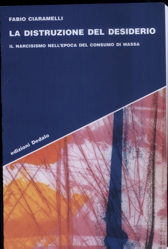 La distruzione del desiderio il narcisismo nell'epoca del consumo di massa