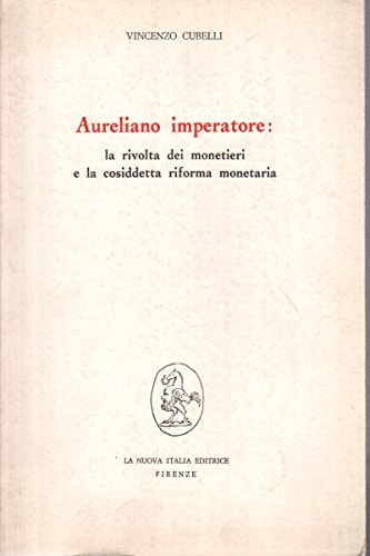 Aureliano imperatore: La rivolta dei monetieri e la cosiddetta riforma monetaria (Sezione a cura dell'Istituto di storia antica) (Italian Edition)