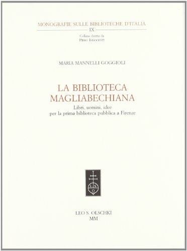 La Biblioteca Magliabechiana: Libri, uomoni, idee per la prima biblioteca pubblica a Firenze (Monografie sulle biblioteche d'Italia)