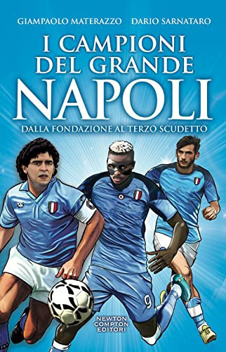 I campioni del grande Napoli. Dalla fondazione al terzo scudetto