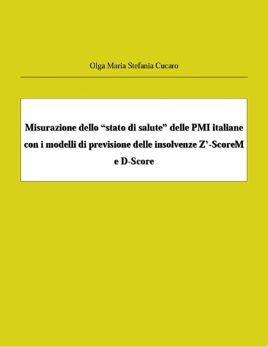 Misurazione dello “stato di salute” delle PMI italiane con i modelli di previsione delle insolvenze Z’-ScoreM e D-Score Crisi e Misurazione del default index delle PMI italiane