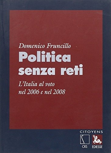 Politica senza reti. L'Italia al voto nel 2006 e nel 2008