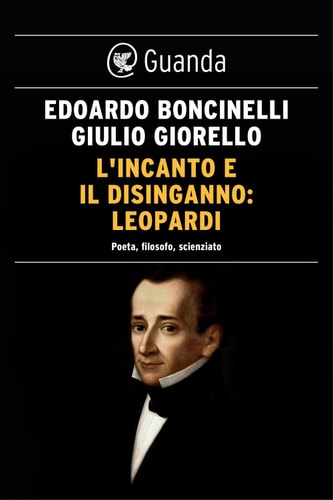L'incanto e il disinganno: Leopardi Poeta, filosofo, scienziato