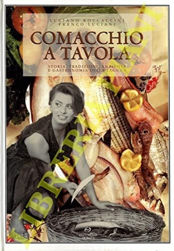 Comacchio a tavola storia, tradizioni, ambiente, e gastronomia della Laguna