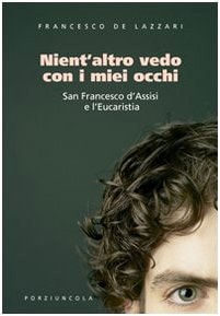 Nient'altro vedo con i miei occhi San Francesco D'Assisi e l'eucaristia