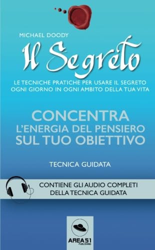 Il Segreto. Concentra l'energia del pensiero sul tuo obiettivo: Tecnica guidata (Italian Edition)