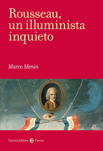 Rousseau, un illuminista inquieto opere, contesti, problemi