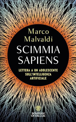 Scimmia Sapiens. Lettera A Un Adolescente Sull'intelligenza Artificiale