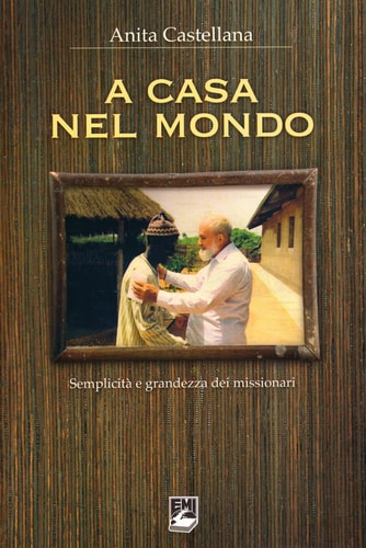A casa nel mondo. Semplicità e grandezza dei missionari