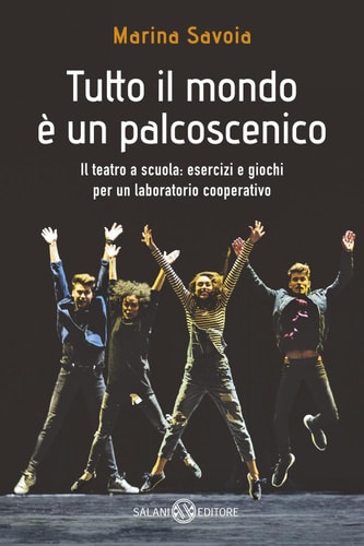 Tutto il mondo è un palcoscenico Il teatro a scuola: esercizi e giochi per un laboratorio cooperativo