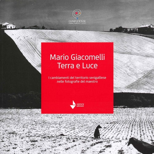 Mario Giacomelli Terra e luce i cambiamenti del territorio senigalliese nelle fotografie del maestro