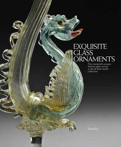 Exquisite Glass Ornaments The Nineteenth-century Murano Glass Revival in the de Boos-Smith Collection