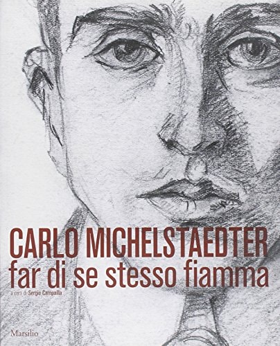 Carlo Michelstaedter far di se stesso fiamma