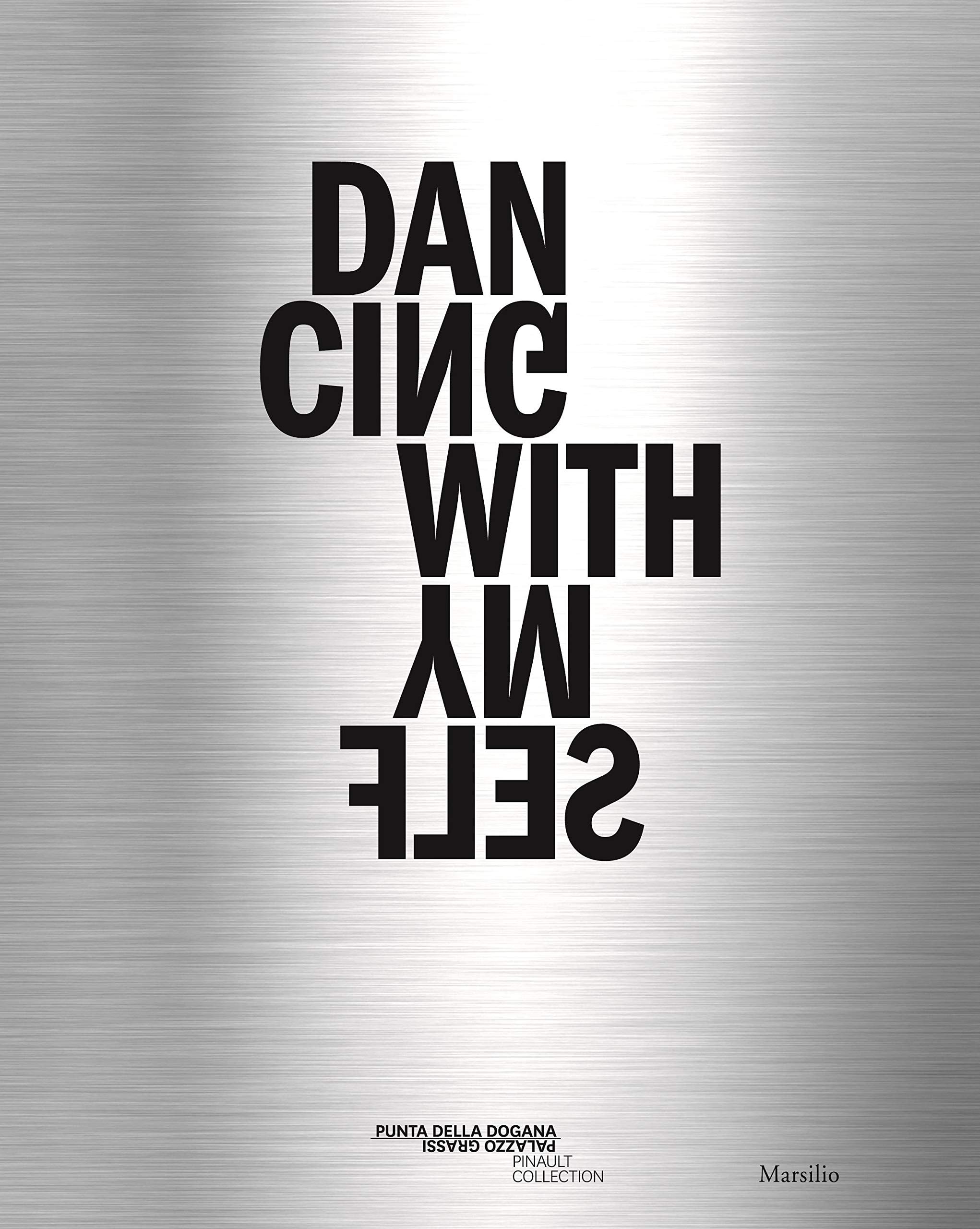 Dancing with Myself. Catalogo della mostra (Venezia, 8 aprile-16 dicembre 2018). Ediz. italiana, inglese e francese