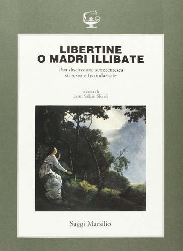 Libertine, o, madri illibate: Lucina sine concubitu e Concubitus sine Lucina : una discussione settecentesca su sesso e fecondazione (Il Corpo e l'anima) (Italian Edition)