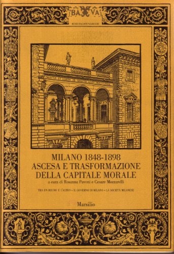 Milano 1848-1898, ascesa e trasformazione della capitale morale Tra un regno e l'altro. Il governo di Milano. La società milanese