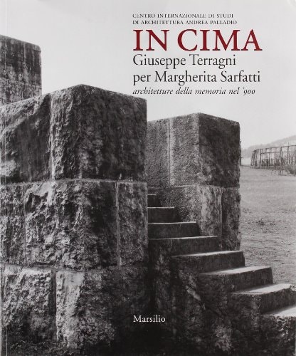 In cima Giuseppe Terragni per Margherita Sarfatti : architetture della memoria nel '900