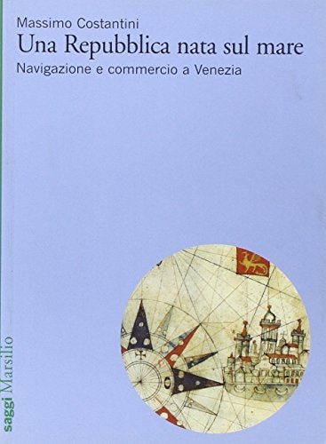 Una Repubblica nata sul mare. Navigazione e commercio a Venezia