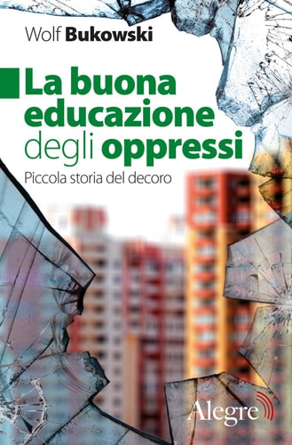 La buona educazione degli oppressi piccola storia del decoro