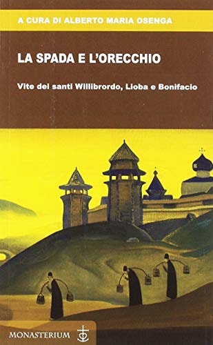 La spada e l'orecchio. Vite dei santi Willibrordo, Lioba e Bonifacio
