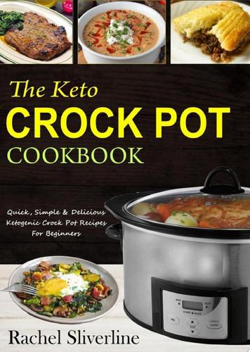 The Keto Crock Pot Cookbook Quick, Simple & Delicious Ketogenic Crock Pot Recipes For Beginners