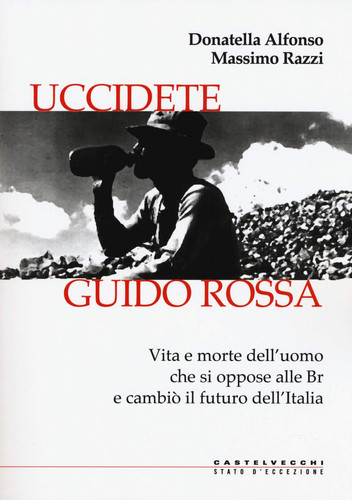 Uccidete Guido Rossa vita e morte dell'uomo che si oppose alle Br e cambiò il futuro dell'Italia