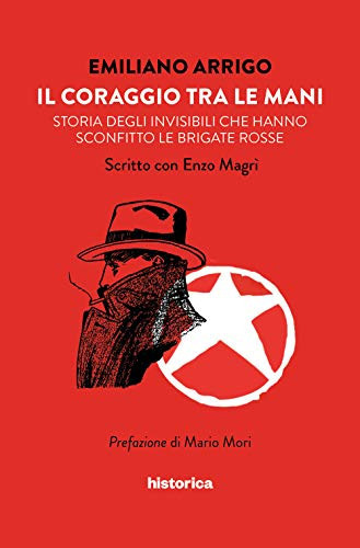Il coraggio tra le mani storia degli invisibili che hanno sconfitto le Brigate Rosse