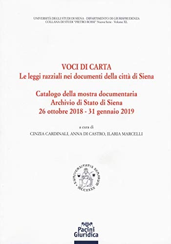 Voci di carta le leggi razziali nei documenti della città di Siena : catalogo della mostra documentaria, Archivio di Stato di Siena, 26 ottobre 2018 - 31 gennaio 2019