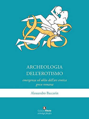 Archeologia dell'erotismo emergenza ed oblio dell'ars erotica greco romana