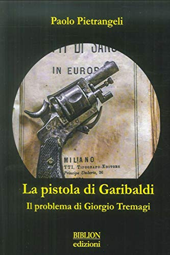 La pistola di Garibaldi. Il problema di Giorgio Tremagi