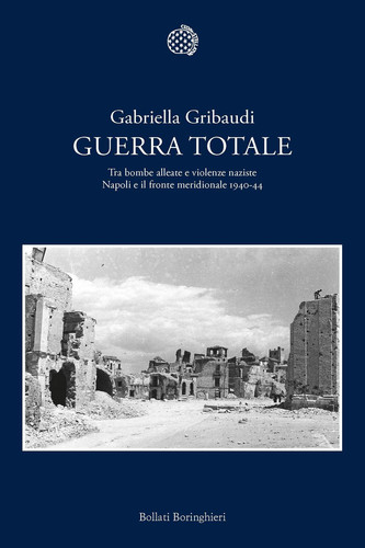 Guerra totale Tra bombe alleate e violenze naziste. Napoli e il fronte meridionale 1940-1944