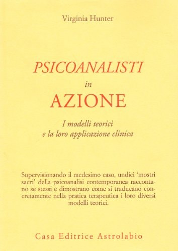 Psicoanalisti in azione. I modelli teorici e la loro applicazione clinica