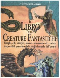 Il libro delle creature fantastiche Draghi, elfi, vampiri, sirene