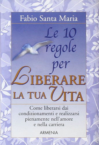 Le dieci regole per liberare la tua vita