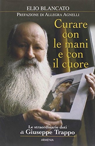 Curare con le mani e con il cuore. Le straordinarie doti di Giuseppe Trappo
