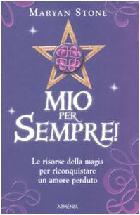 Mio per sempre! Le risorse della magia per riconquistare un amore perduto