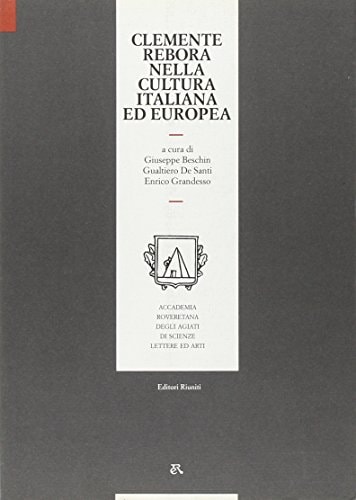 Clemente Rebora nella cultura italiana ed europea Atti del convegno. Rovereto, 3-5 ottobre 1991 : A cura di Giuseppe Beschin, Gualtiero De Santi e Enrico Grandesso