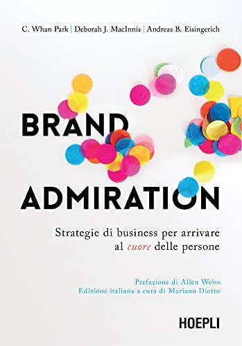 Brand admiration. Strategie di business per arrivare al cuore delle persone