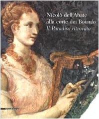 Nicolò dell'Abate alla corte dei Boiardo. Il paradiso ritrovato. Catalogo della mostra (Scandiano, 10 maggio-11 ottobre 2009)