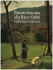 Pittura toscana alla Ricci Oddi. Collezioni a confronto. Catalogo della mostra (Piacenza, 2010